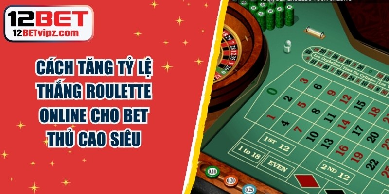 Cách Tăng Tỷ Lệ Thắng Roulette Online Cho Bet Thủ Cao Siêu 5 Cách Tăng Tỷ Lệ Thắng Roulette Online