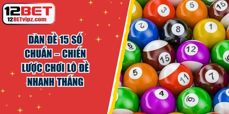 Dàn Đề 15 Số Chuẩn – Chiến Lược Chơi Lô Đề Nhanh Thắng 6 Dàn Đề 15 Số Chuẩn