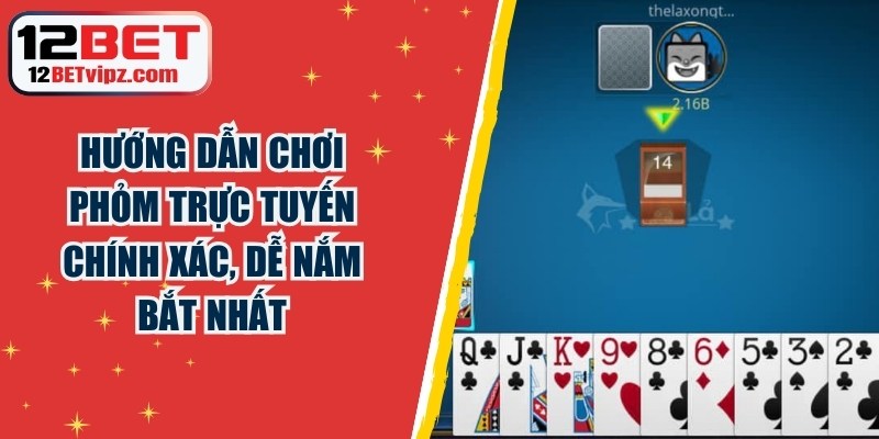 Hướng Dẫn Chơi Phỏm Trực Tuyến Chính Xác, Dễ Nắm Bắt Nhất 2 Hướng Dẫn Chơi Phỏm Trực Tuyến