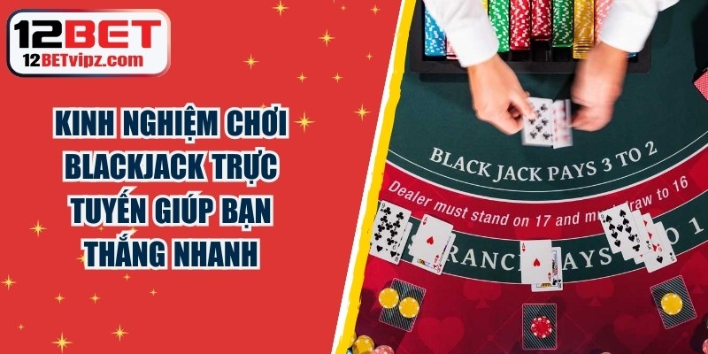 Kinh Nghiệm Chơi Blackjack Trực Tuyến Giúp Bạn Thắng Nhanh 6 Kinh Nghiệm Chơi Blackjack Trực Tuyến