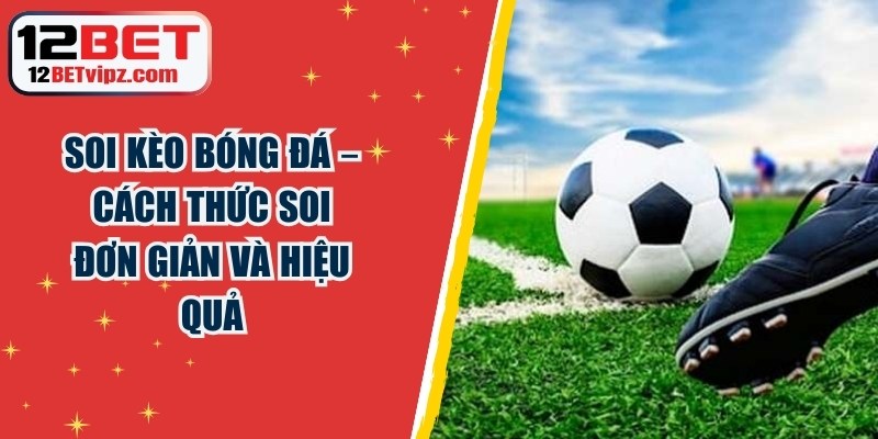Soi Kèo Bóng Đá – Cách Thức Soi Đơn Giản Và Hiệu Quả 3 Soi Kèo Bóng Đá