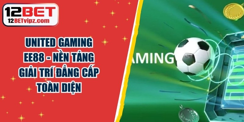 United Gaming EE88 - Nền Tảng Giải Trí Đẳng Cấp Toàn Diện 2 United Gaming EE88